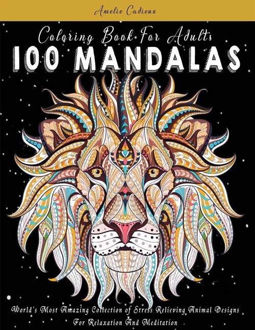 Coloring Book For Adults: 100 Mandalas: Worlds Most Amazing Collection of Stress Relieving Animal Designs For Relaxation And Meditation (Paperback)