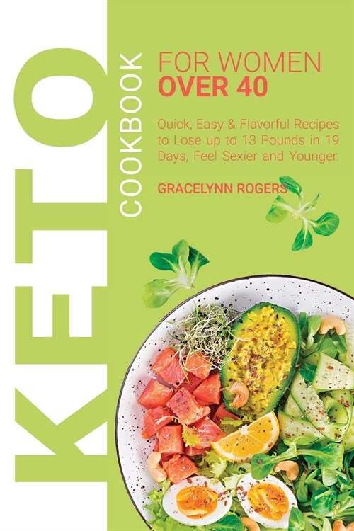 Keto Cookbook for Women Over 40: Quick, Easy & Flavorful Recipes to Lose up to 13 Pounds in 19 Days, Feel Sexier and Younger. (Paperback)