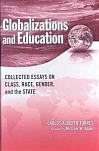 Globalizations and Education: Collected Essays on Class, Race, Gender, and the State (Hardcover)