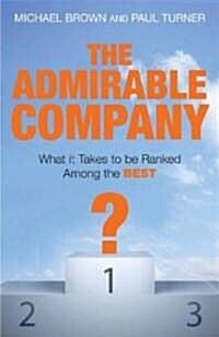 The Admirable Company: Why Corporate Reputation Matters So Much and What It Takes to Be Ranked Among the Best (Paperback)