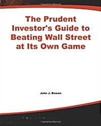 The Prudent Investors Guide to Beating Wall Street at Its Own Game (Paperback)