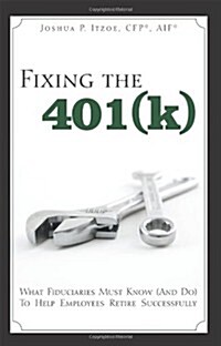 Fixing the 401(k): What Fiduciaries Must Know (and Do) to Help Employees Retire Successfully (Paperback)
