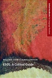 ESOL: A Critical Guide : A Survey of the Teaching of ESOL (English for Speakers of Other Languages) to Migrants in English-speaking Countries (Paperback)