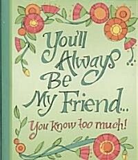 Youll Always Be My Friend...: You Know Too Much! (Hardcover)