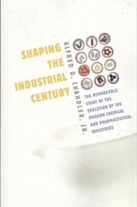 Shaping the Industrial Century: The Remarkable Story of the Evolution of the Modern Chemical and Pharmaceutical Industries (Paperback)