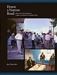 Down a Narrow Road: Identity and Masculinity in a Uyghur Community in Xinjiang China (Hardcover)