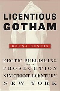 Licentious Gotham: Erotic Publishing and Its Prosecution in Nineteenth-Century New York (Hardcover)