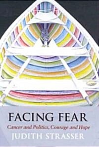 Facing Fear: Meditations on Cancer and Politics, Courage and Hope (Paperback)