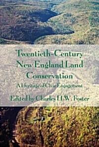 Twentieth-Century New England Land Conservation: A Heritage of Civic Engagement (Hardcover)