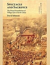 Spectacle and Sacrifice: The Ritual Foundations of Village Life in North China (Hardcover)