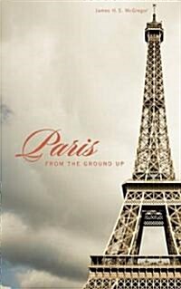 Paris from the Ground Up (Hardcover)