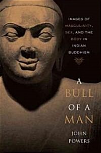 A Bull of a Man: Images of Masculinity, Sex, and the Body in Indian Buddhism (Hardcover)