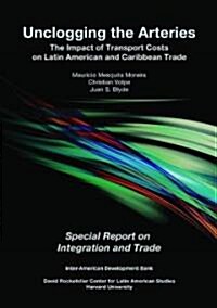 Unclogging the Arteries: The Impact of Transport Costs on Latin American and Caribbean Trade, Special Report on Integration and Trade (Paperback)