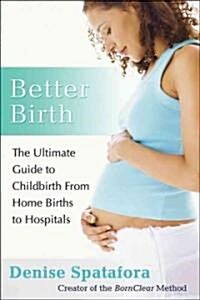 Better Birth: The Ultimate Guide to Childbirth from Home Births to Hospitals (Paperback)