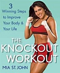 The Knockout Workout : 3 Winning Steps to Improve Your Body and Your Life (Hardcover)