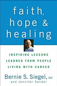 Faith, Hope and Healing : Inspiring Lessons Learned from People Living with Cancer (Hardcover)
