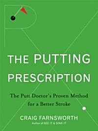The Putting Prescription : The Doctors Proven Method for a Better Stroke (Hardcover)
