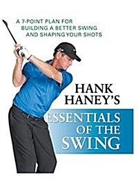 [중고] Hank Haneys Essentials of the Swing : A 7-point Plan for Building a Better Swing and Shaping Your Shots (Hardcover)