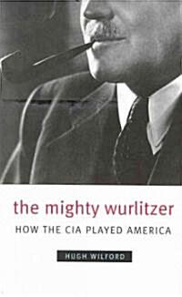 The Mighty Wurlitzer: How the CIA Played America (Paperback)