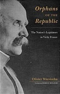 Orphans Of The Republic: The Nations Legislators In Vichy France (Hardcover)
