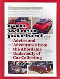 Ran When Parked: Advice and Adventures from the Affordable Underbelly of Car Collecting (Paperback)