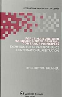 Force Majeure and Hardship Under General Contract Principles: Exemption for Non-Performance in International Arbitration (Hardcover)