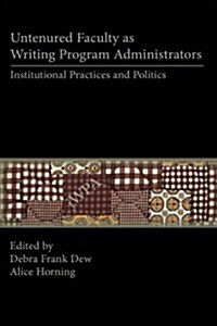 Untenured Faculty as Writing Program Administrators: Institutional Practices and Politics (Hardcover)