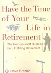 Have the Time of Your Life in Retirement: The Help-Yourself Guide to a Fun, Fulfilling Retirement (Paperback)