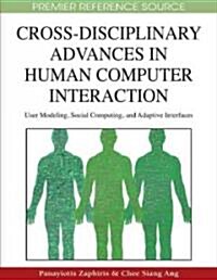 Cross-Disciplinary Advances in Human Computer Interaction: User Modeling, Social Computing, and Adaptive Interfaces (Hardcover)
