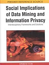 Social Implications of Data Mining and Information Privacy: Interdisciplinary Frameworks and Solutions (Hardcover)