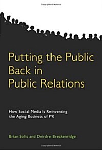 Putting the Public Back in Public Relations: How Social Media Is Reinventing the Aging Business of PR                                                  (Hardcover)