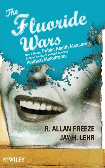 The Fluoride Wars: How a Modest Public Health Measure Became Americas Longest-Running Political Melodrama (Hardcover)
