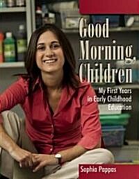 Good Morning, Children: My First Years in Early Childhood Education (Paperback)