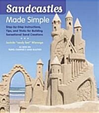 Sandcastles Made Simple: Step-By-Step Instructions, Tips, and Tricks for Building Sensational Sand Creations (Paperback)