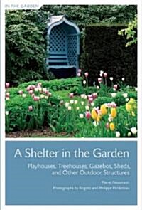 A Shelter in the Garden: Playhouses, Treehouses, Gazebos, Sheds, and Other Outdoor Structures (Paperback)