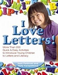 I Love Letters: More Than 200 Quick & Easy Activities to Introduce Young Children to Letters and Literacy (Paperback)