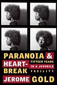 Paranoia & Heartbreak: Fifteen Years in a Juvenile Facility (Paperback)