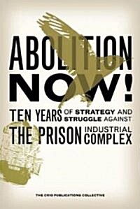 Abolition Now! : Ten Years of Strategy & Struggle Against the Prison Industrial Complex (Paperback)