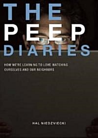 The Peep Diaries: How Were Learning to Love Watching Ourselves and Our Neighbors (Paperback)