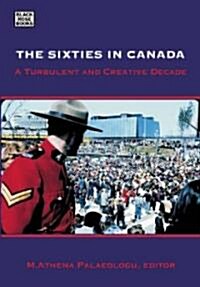 The Sixties in Canada: A Turbulent and Creative Decade (Paperback)
