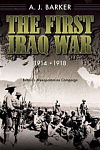 The First Iraq War, 1914-1918: Britains Mesopotamian Campaign (Paperback)