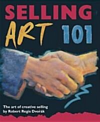 Selling Art 101: The Art of Creative Selling (Paperback)