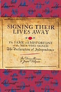 Signing Their Lives Away: The Fame and Misfortune of the Men Who Signed the Declaration of Independence (Hardcover)