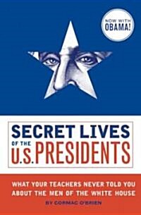 Secret Lives of the U.S. Presidents: What Your Teachers Never Told You about the Men of the White House (Paperback)