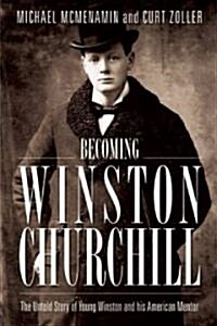 Becoming Winston Churchill: The Untold Story of Young Winston and His American Mentor (Paperback)