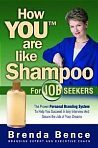 How You Are Like Shampoo for Job Seekers: The Proven Personal Branding System to Help You Succeed in Any Interiew and Secure the Job of Your Dreams (Paperback)