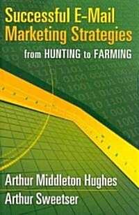 Successful E-mail Marketing Strategies: From Hunting to Farming (Hardcover)