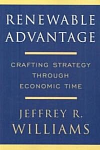 Renewable Advantage: Crafting Strategy Through Economic Time (Paperback)