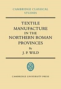 Textile Manufacture in the Northern Roman Provinces (Paperback)