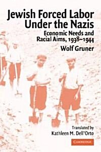 Jewish Forced Labor under the Nazis : Economic Needs and Racial Aims, 1938–1944 (Paperback)